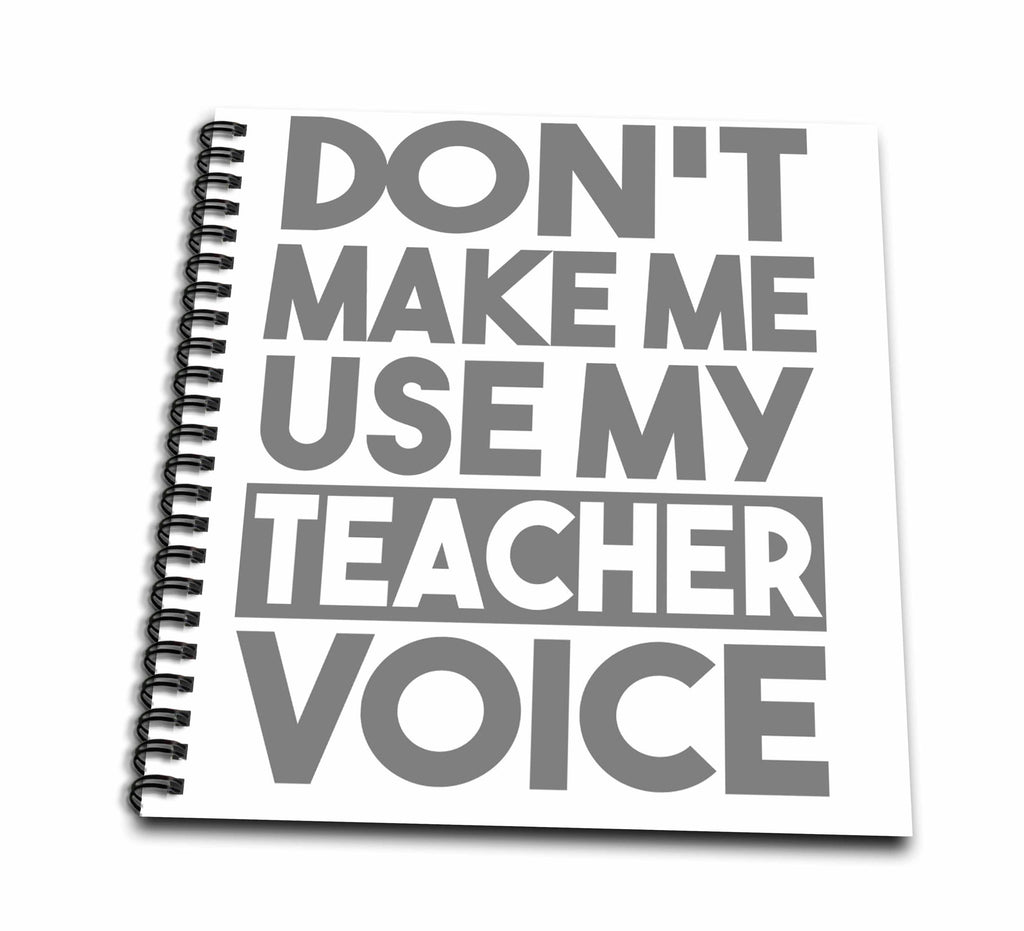 3dRose Don’t Make Me Use My Teacher Voice - Drawing Books (db_325915)