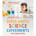 Super Simple Science Experiments for Curious Kids: 100 Awesome Activities Using Supplies You Already Own - Paperback