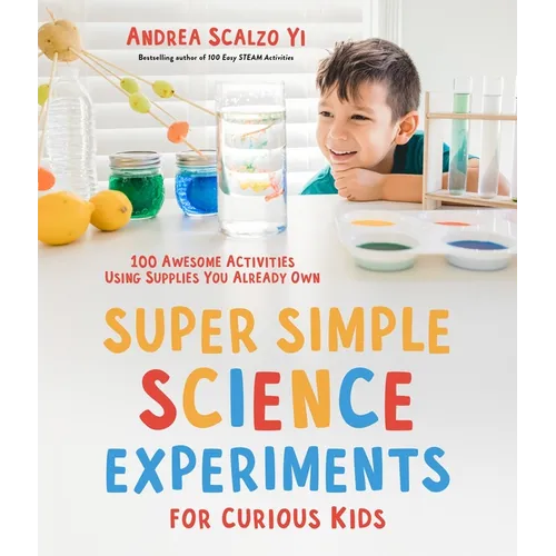 Super Simple Science Experiments for Curious Kids: 100 Awesome Activities Using Supplies You Already Own - Paperback