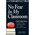 No Fear in My Classroom: A Teacher's Guide on How to Ease Student Concerns, Handle Parental Problems, Focus on Education and Gain Confidence in - Paperback